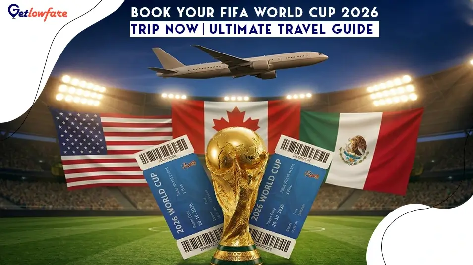 Book Your FIFA World Cup 2026 Trip Now | Ultimate Travel Guide | Getlowfare
